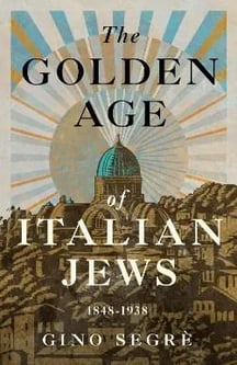 The Golden Age of Italian Jews: 1848-1938 by Gino Segrè - Jewish Book World